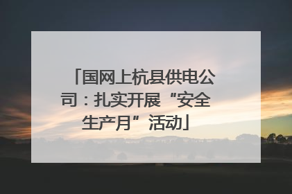 国网上杭县供电公司：扎实开展“安全生产月”活动