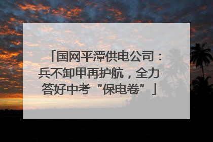 国网平潭供电公司：兵不卸甲再护航，全力答好中考“保电卷”