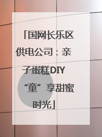 国网长乐区供电公司：亲子蛋糕DIY“童”享甜蜜时光