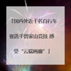 国内外近千名自行车赛选手曾家山竞技 感受“云端画廊”