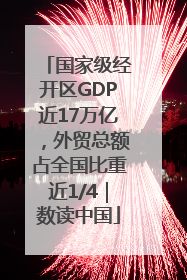 国家级经开区GDP近17万亿，外贸总额占全国比重近1/4｜数读中国