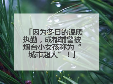 因为冬日的温暖执勤，成都辅警被烟台小女孩称为“城市超人”！