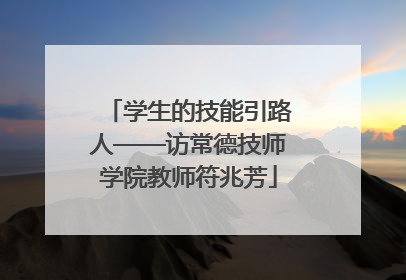学生的技能引路人——访常德技师学院教师符兆芳