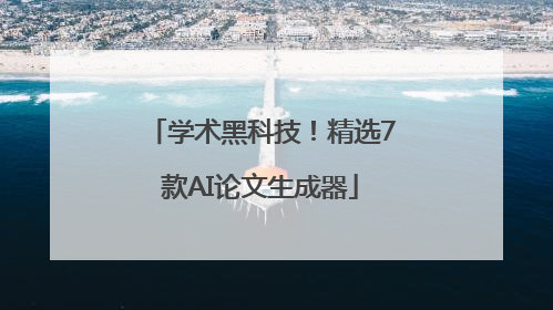 学术黑科技！精选7款AI论文生成器