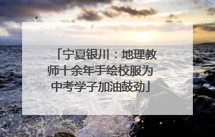 宁夏银川：地理教师十余年手绘校服为中考学子加油鼓劲