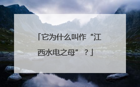 它为什么叫作“江西水电之母”？