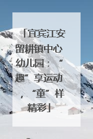 宜宾江安留耕镇中心幼儿园：“趣”享运动，“童”样精彩