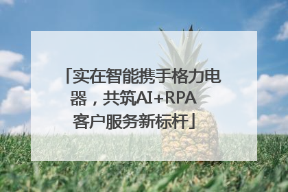 实在智能携手格力电器，共筑AI+RPA客户服务新标杆