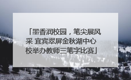 墨香润校园，笔尖展风采 宜宾翠屏金秋湖中心校举办教师三笔字比赛