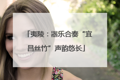 夷陵：器乐合奏“宜昌丝竹”声韵悠长