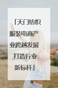 天门纺织服装电商产业跨越发展 打造行业新标杆