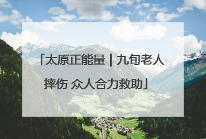 太原正能量｜九旬老人摔伤 众人合力救助