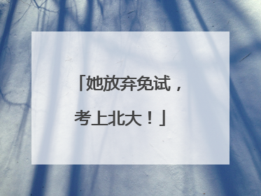 她放弃免试，考上北大！