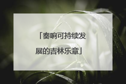 奏响可持续发展的吉林乐章