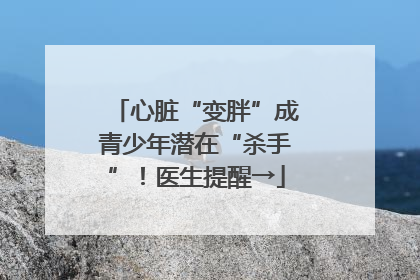 心脏“变胖”成青少年潜在“杀手”！医生提醒→
