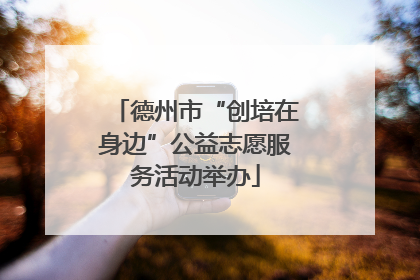 德州市“创培在身边”公益志愿服务活动举办