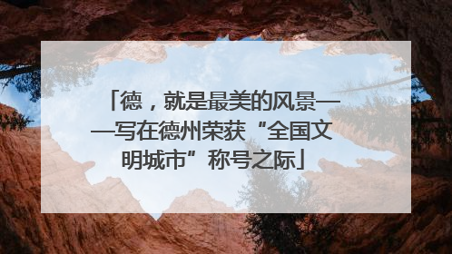 德，就是最美的风景——写在德州荣获“全国文明城市”称号之际