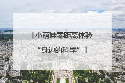 小萌娃零距离体验“身边的科学”