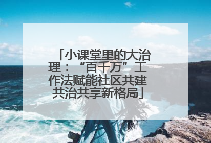 小课堂里的大治理：“百千万”工作法赋能社区共建共治共享新格局
