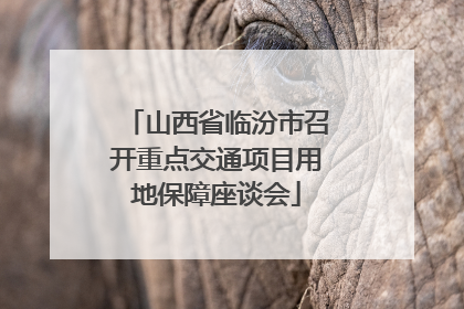 山西省临汾市召开重点交通项目用地保障座谈会