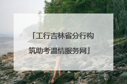 工行吉林省分行构筑助考温情服务网