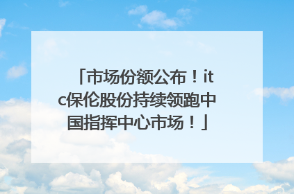 市场份额公布！itc保伦股份持续领跑中国指挥中心市场！