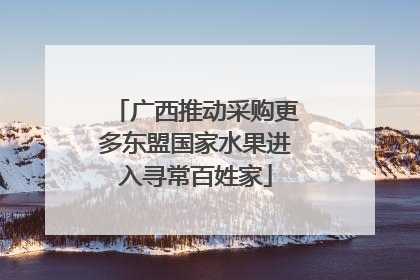 广西推动采购更多东盟国家水果进入寻常百姓家