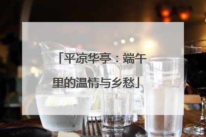 平凉华亭：端午里的温情与乡愁