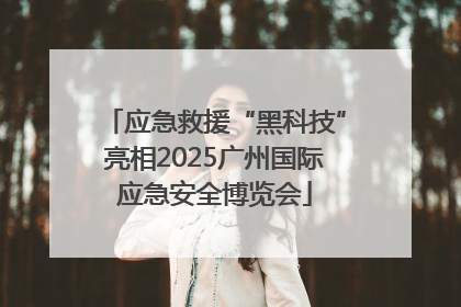 应急救援“黑科技”亮相2025广州国际应急安全博览会