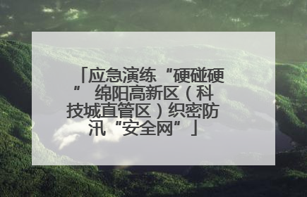 应急演练“硬碰硬” 绵阳高新区（科技城直管区）织密防汛“安全网”