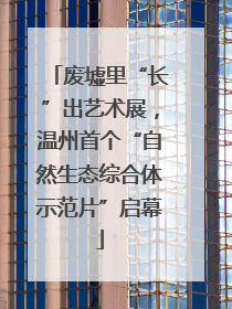 废墟里“长”出艺术展，温州首个“自然生态综合体示范片”启幕