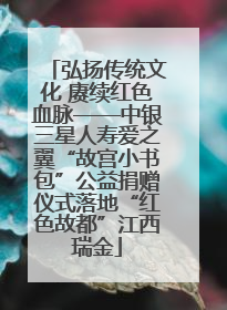 弘扬传统文化 赓续红色血脉——中银三星人寿爱之翼“故宫小书包”公益捐赠仪式落地“红色故都”江西瑞金