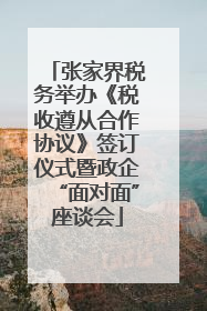 张家界税务举办《税收遵从合作协议》签订仪式暨政企“面对面”座谈会