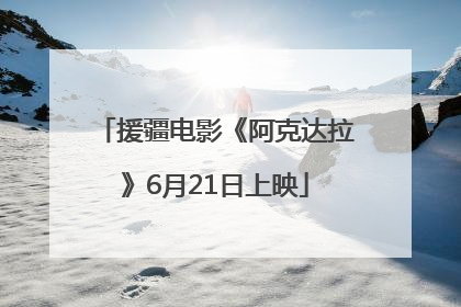 援疆电影《阿克达拉》6月21日上映