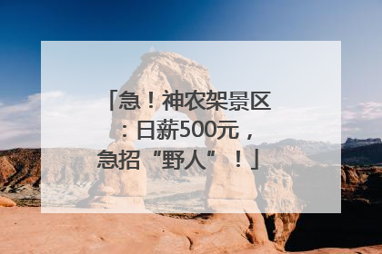 急！神农架景区：日薪500元，急招“野人”！