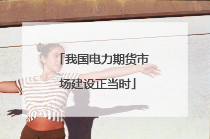 我国电力期货市场建设正当时