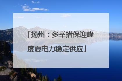 扬州：多举措保迎峰度夏电力稳定供应
