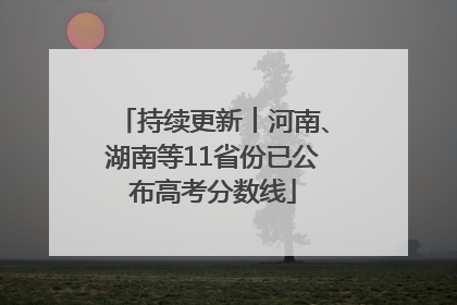 持续更新︱河南、湖南等11省份已公布高考分数线