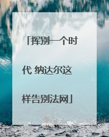 挥别一个时代 纳达尔这样告别法网
