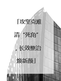 攻坚克难清“死角”，长效整治焕新颜