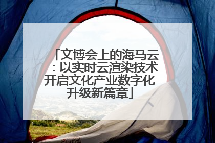 文博会上的海马云：以实时云渲染技术开启文化产业数字化升级新篇章