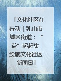 文化社区在行动｜乳山市城区街道：“益”起赶集 绘就文化社区新图景