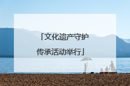 文化遗产守护传承活动举行
