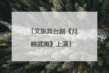 文旅舞台剧《月映武夷》上演