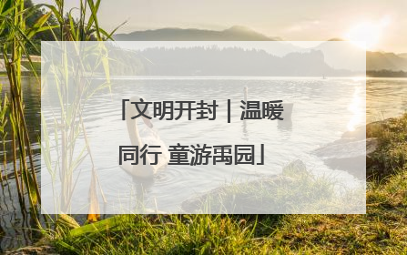 文明开封｜温暖同行 童游禹园