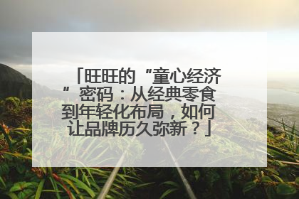 旺旺的“童心经济”密码：从经典零食到年轻化布局，如何让品牌历久弥新？