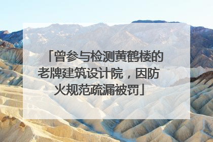 曾参与检测黄鹤楼的老牌建筑设计院，因防火规范疏漏被罚