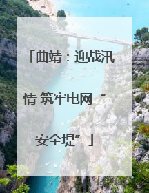 曲靖：迎战汛情 筑牢电网“安全堤”