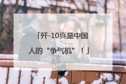 歼-10真是中国人的“争气机”！