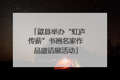 歙县举办“虹庐传薪”书画名家作品邀请展活动